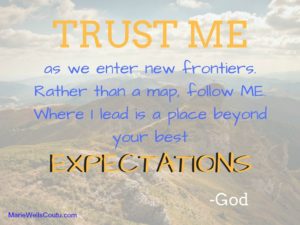 Trust Me as I lead you to a place beyond your best expectations. --God