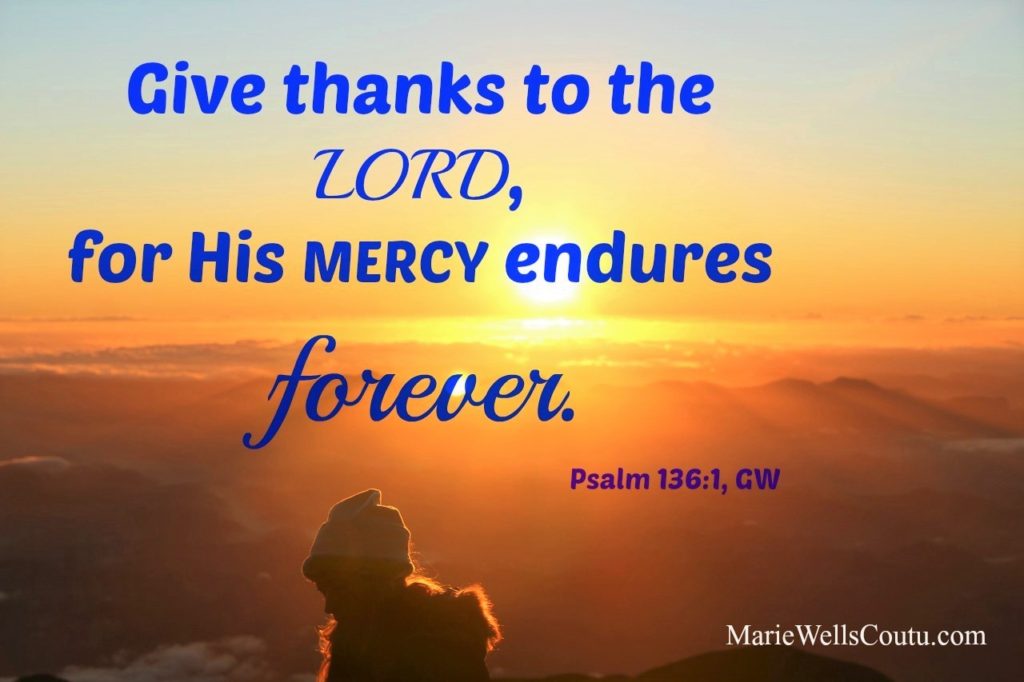 His mercy endures forever. Psalm 136:1